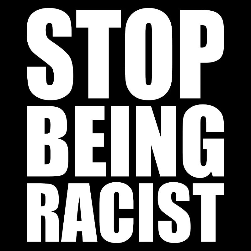Stop being racist