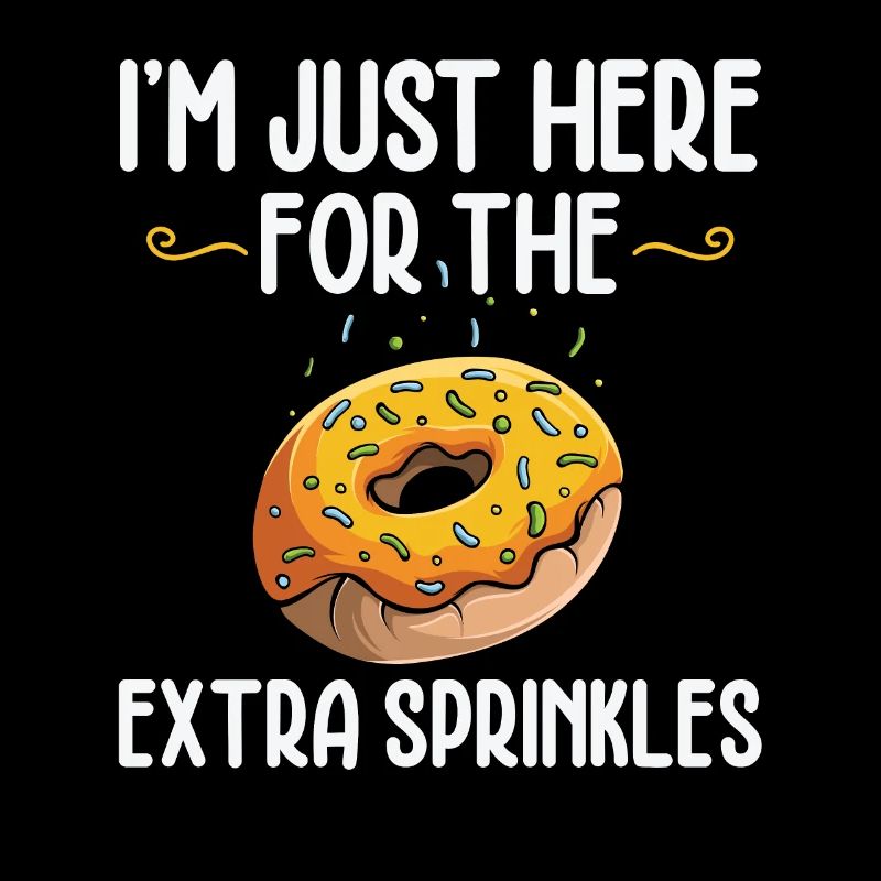 I Am Only Here For Extra Sprinkles | Doughnut