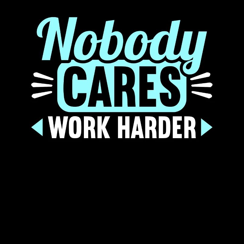 Nobody cares work harder