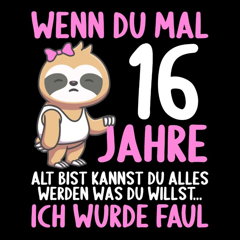 Wenn du groß bist ich wurde Faul 16. Geburtstag
