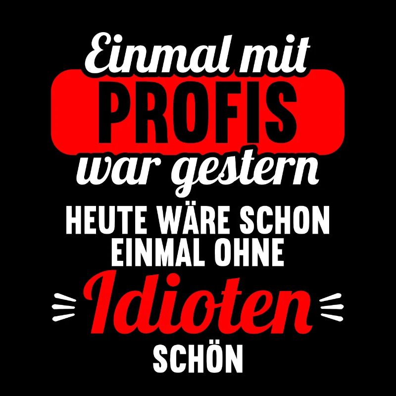 Einmal mit Profis war gestern einmal ohne Idioten