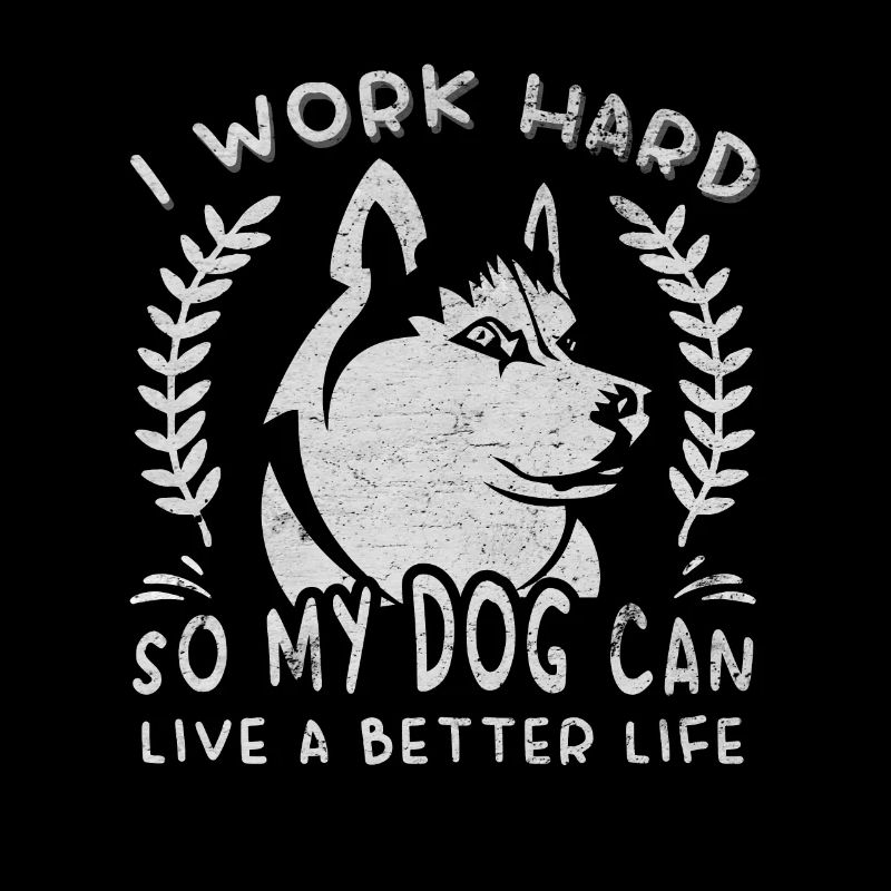 I work for a better life for my dog