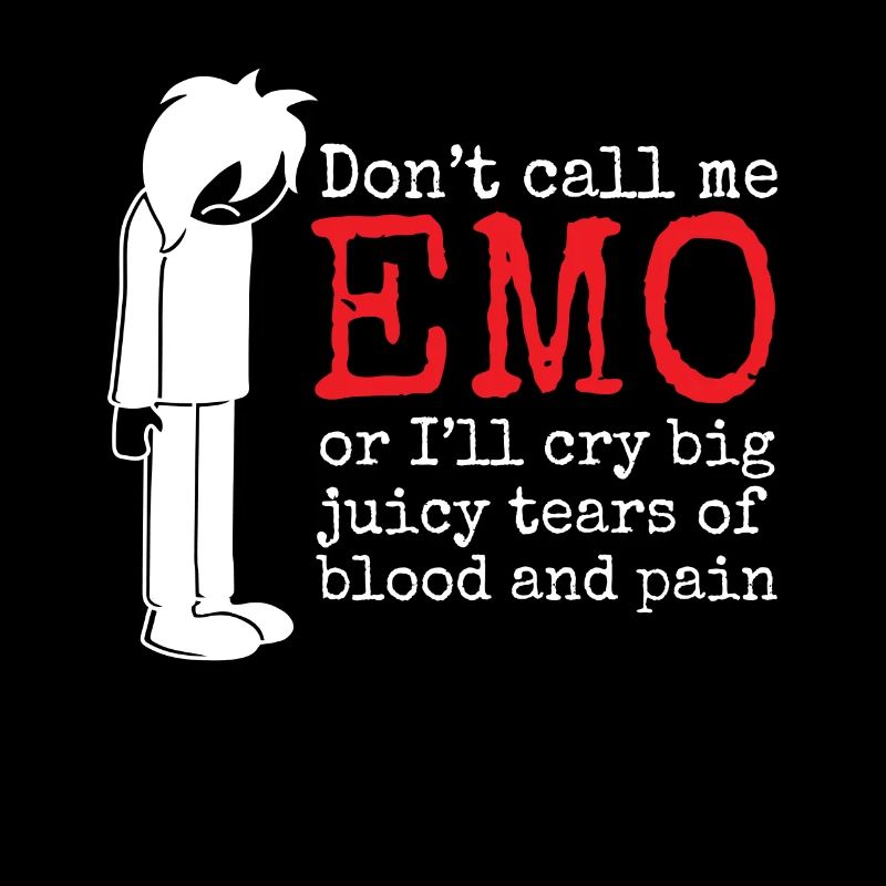 Nenn mich nicht EMO oder ich werde große saftige Tränen von b weinen