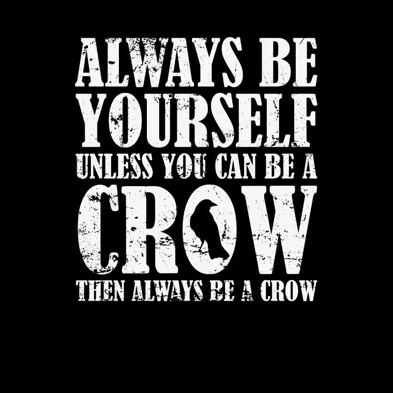 Always be Yourself unless you can be a Crow