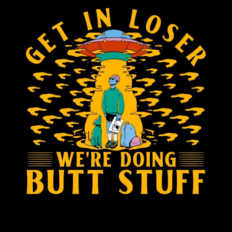 Get in Loser we're doing Butt Stuff