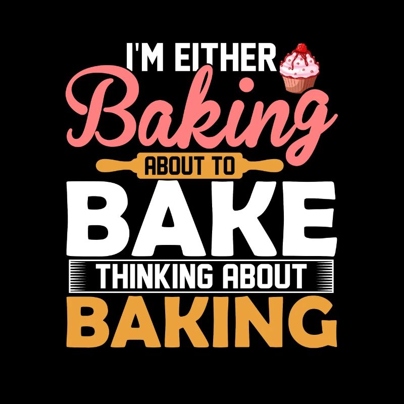 I'm Either Baking About To Bake Thinking About Bak