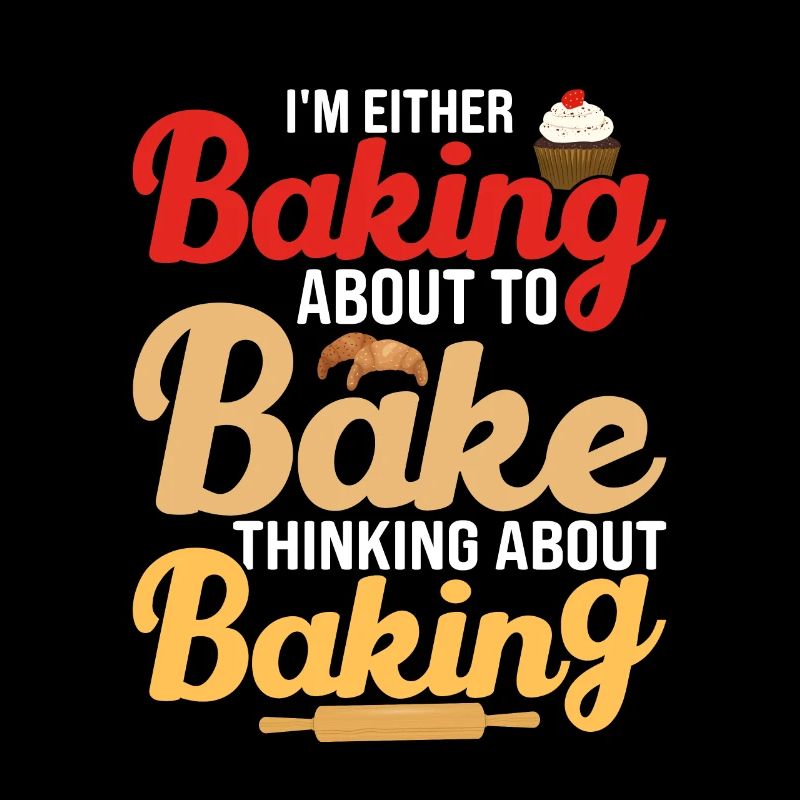 I'm Either Baking About To Bake Thinking About Bak