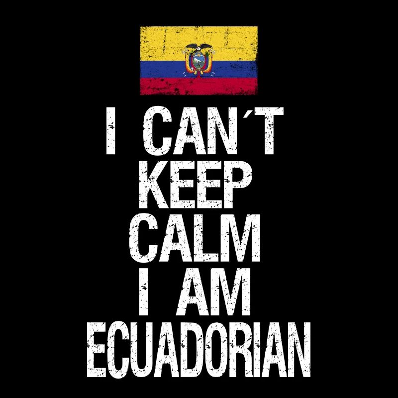 I can not Keep Calm I am Ecuadorian