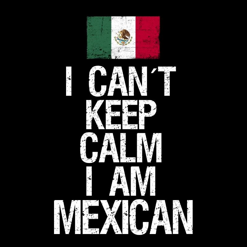 I can not Keep Calm I am Mexican