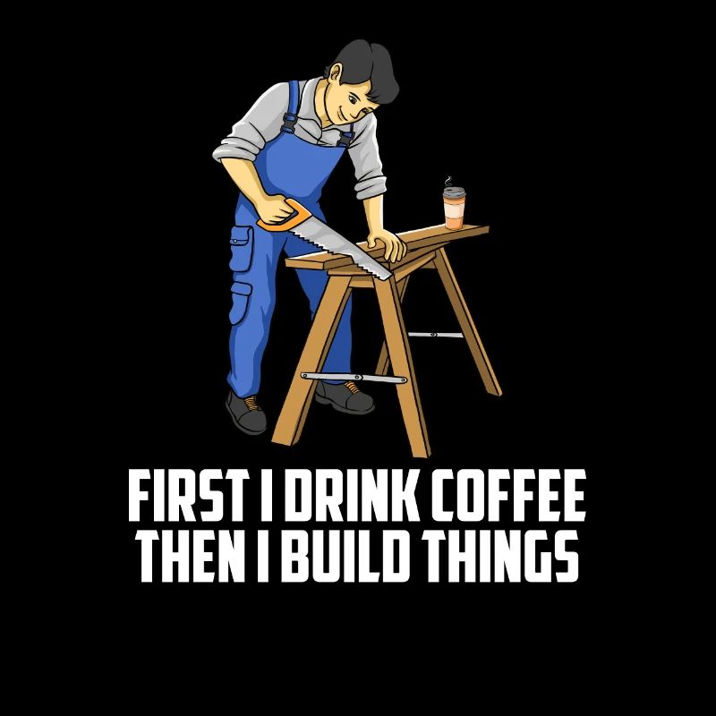 First I Drink Coffee Then I Build Woodworker Pun