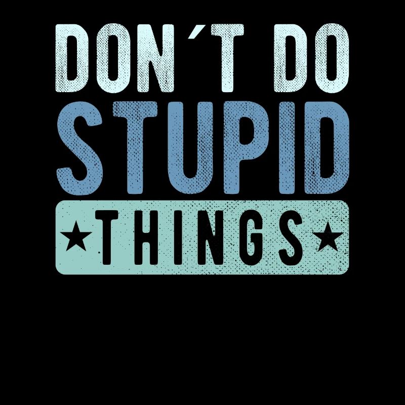 Don´t do stupid things