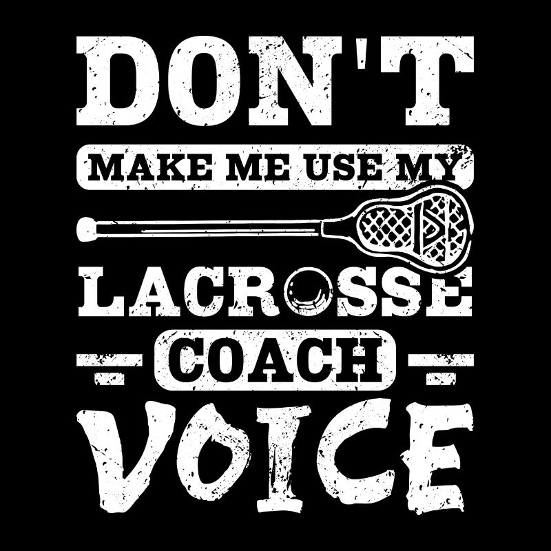 Don't make me use my Lacrosse coach voice