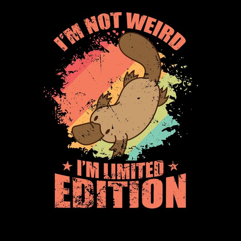 I'm not Weird I'm Limited Edition Platypus