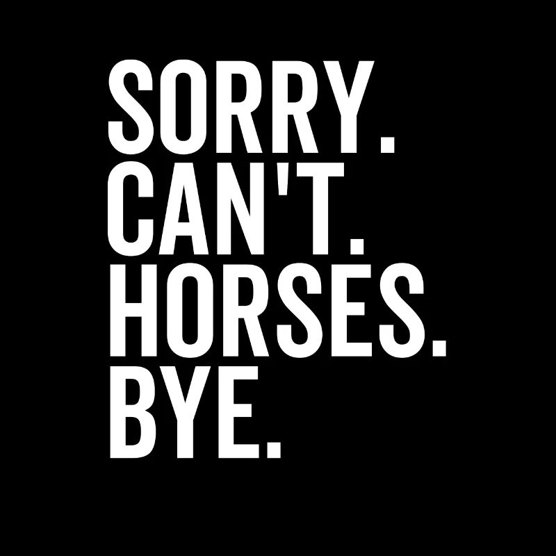 Sorry Can't Horses Bye