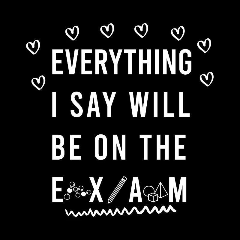 Everything I Say Will Be On The Exam