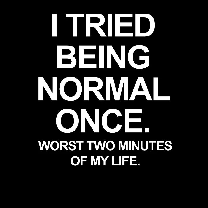 i tried be normal