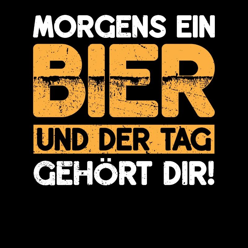 Morgens Ein Bier Und Der Tag Gehört Dir! Bier