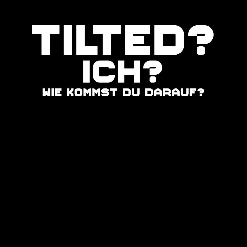 Tilted? Ich? Gamer Gaming Tilted