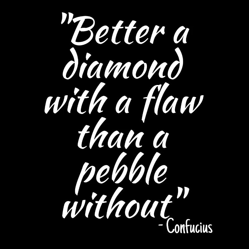 Better a diamond with a flaw than a pebble without