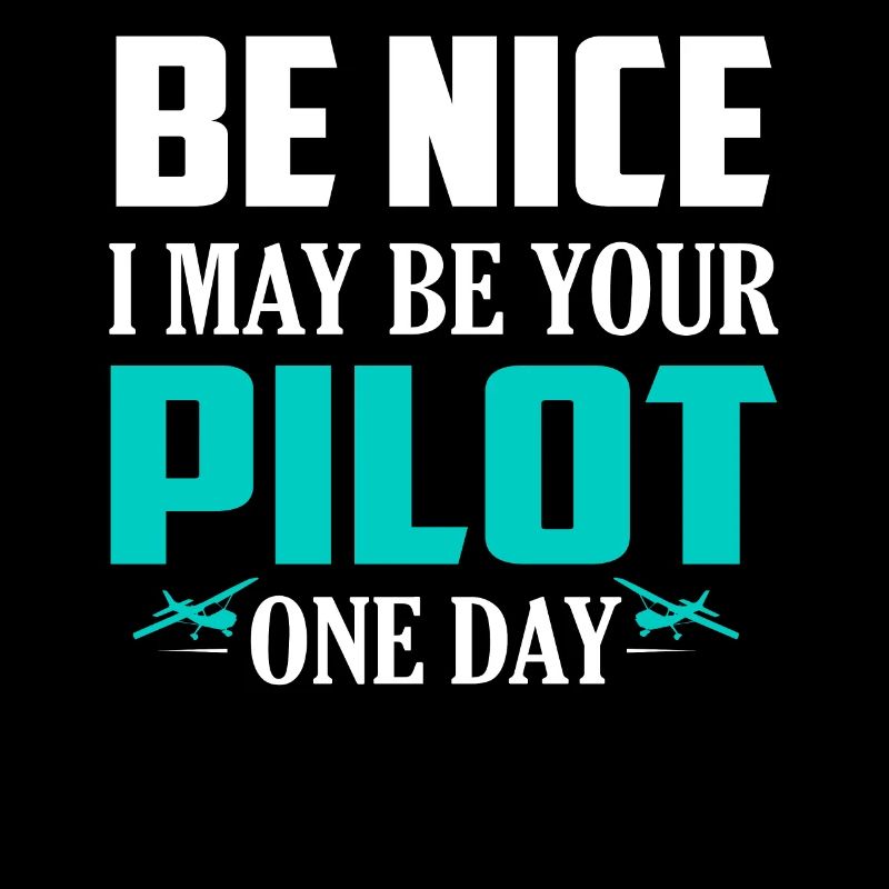 Be Nice I May Be Your Pilot One Day Airline