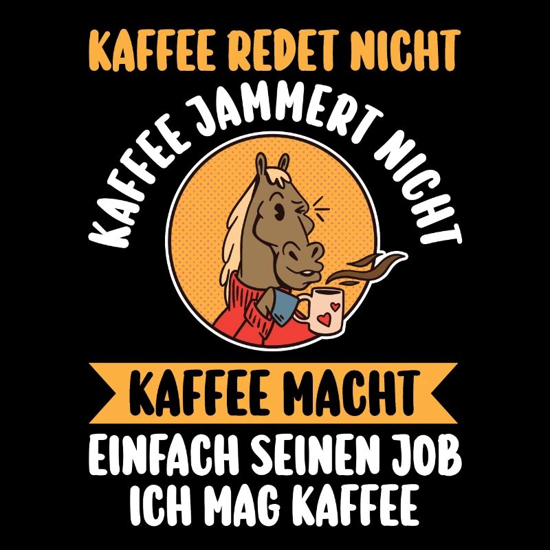 Kaffee Redet Nicht Kaffee Jammert Nicht Pferd