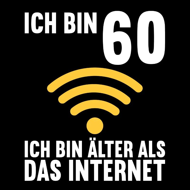Ich bin 60 Ich bin älter als das Internet