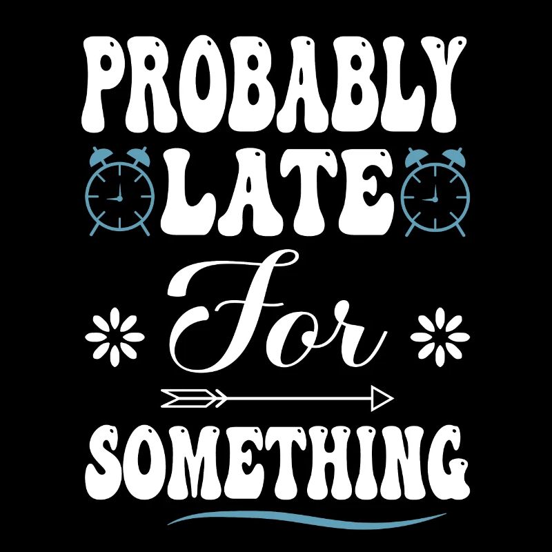 Probably Late For Something Sarcastic Funny