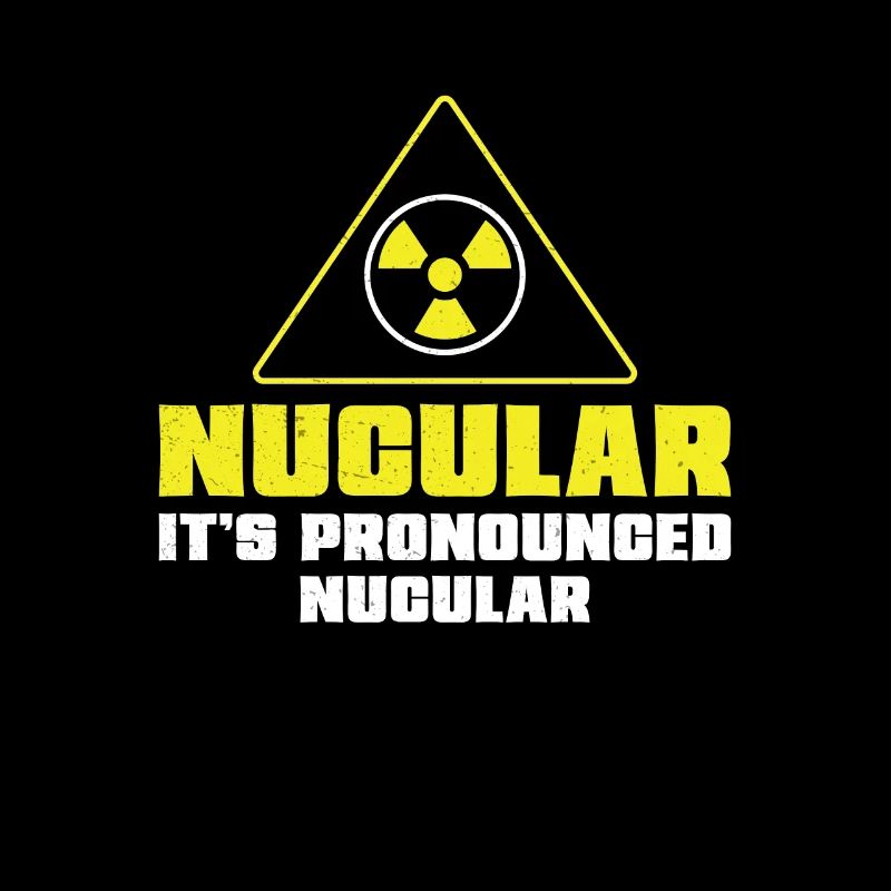 Nuclear Engineer Nucular It's Getting Funny Radiation