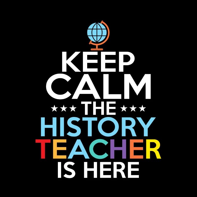 Keep Calm The History Teacher Is Here Professor Ed