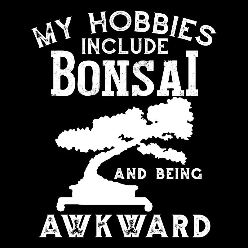 My Hobbies Include Bonsai