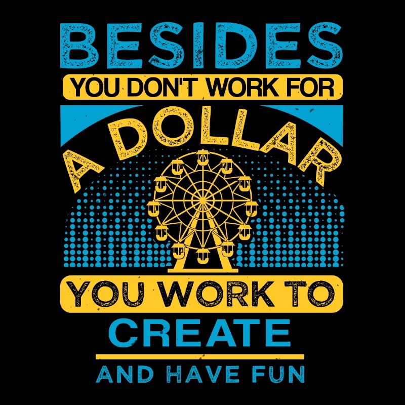 BESIDES A DOLLAR YOU WORK TO CREAT AND HAVE FUN