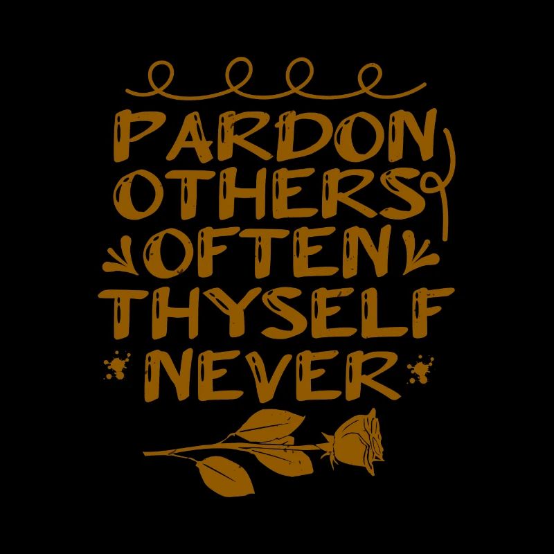 PARDON OTHERS OFTEN THYSELF NEVER