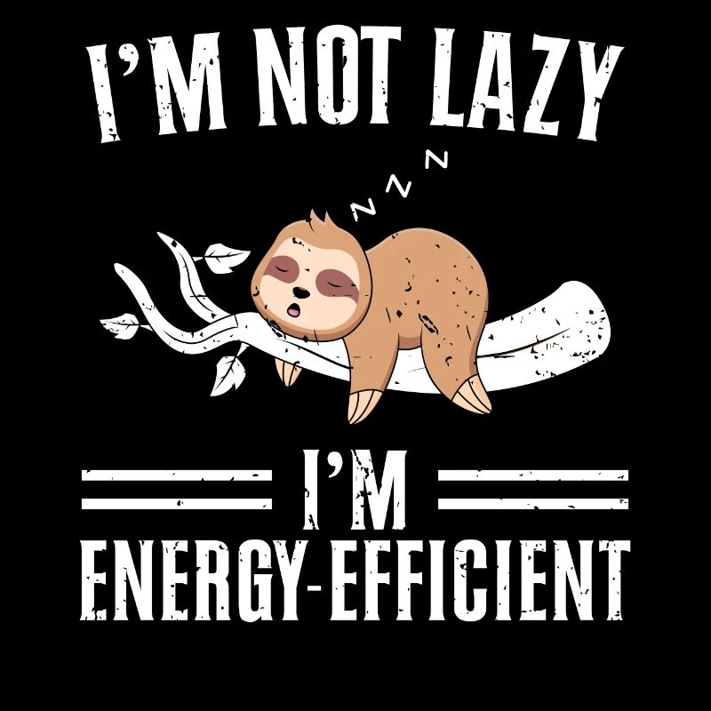 I ́m not lazy I ́m energy efficient