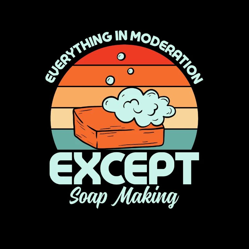 Everything In Moderation Except Soap Making Soapma