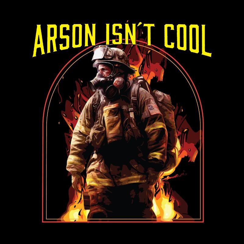 Arson Isnt Cool Firefighter Firefighting Fireman