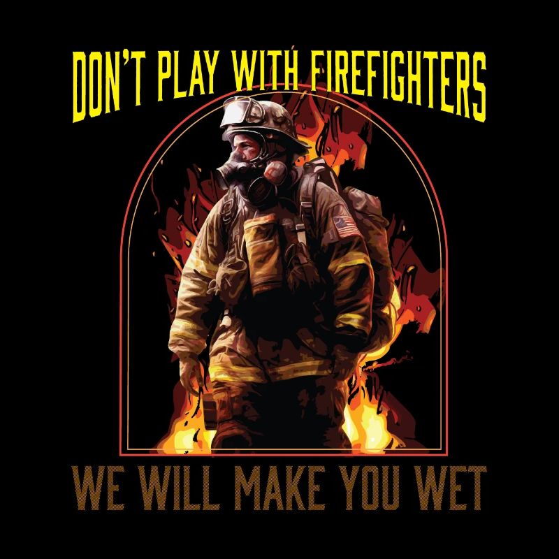 Dont Play With Firefighters We Will Make You Wet