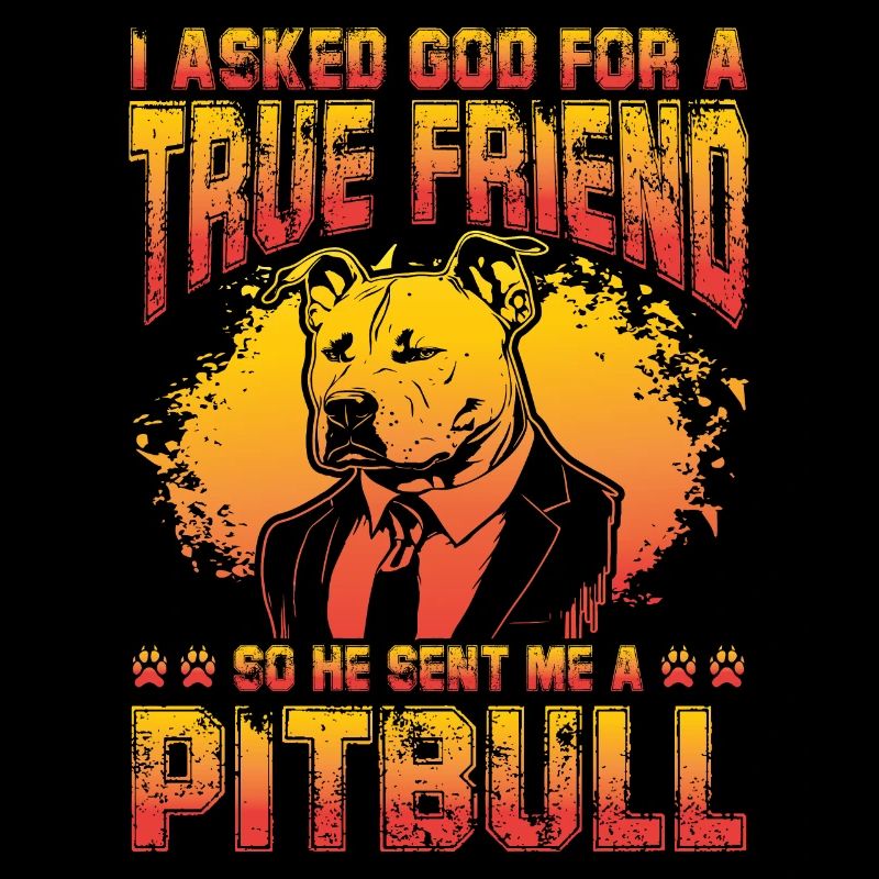 I asked God for a true friend so he sent a Pitbull