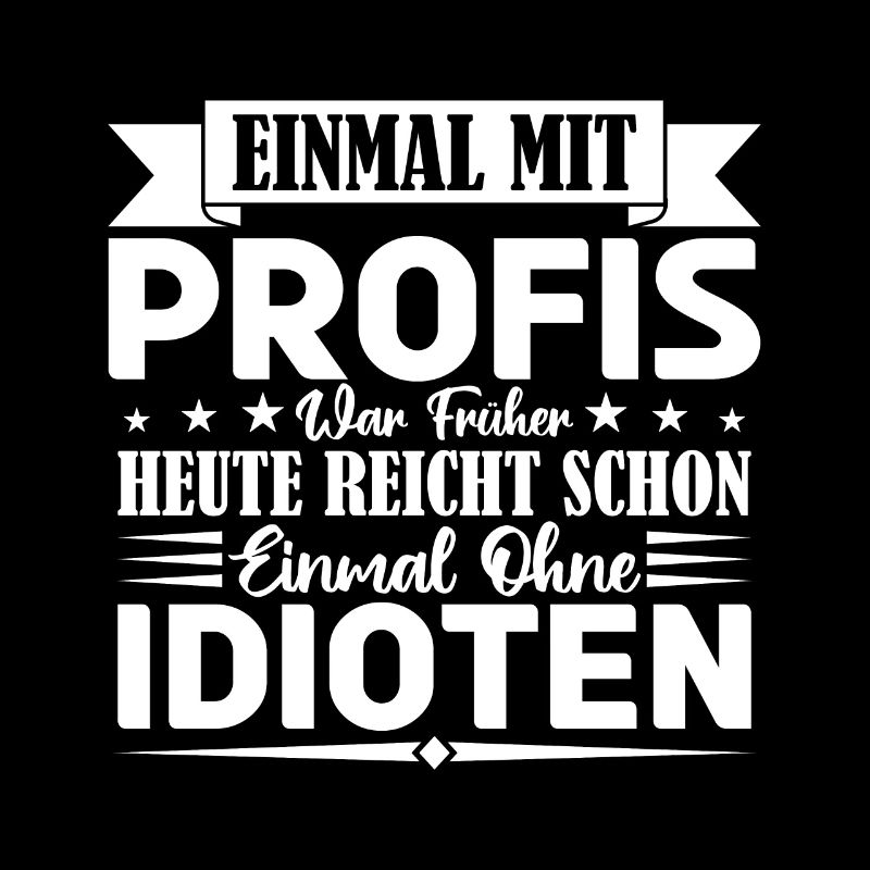 Einmal mit Profis war früher einmal ohne Idioten.