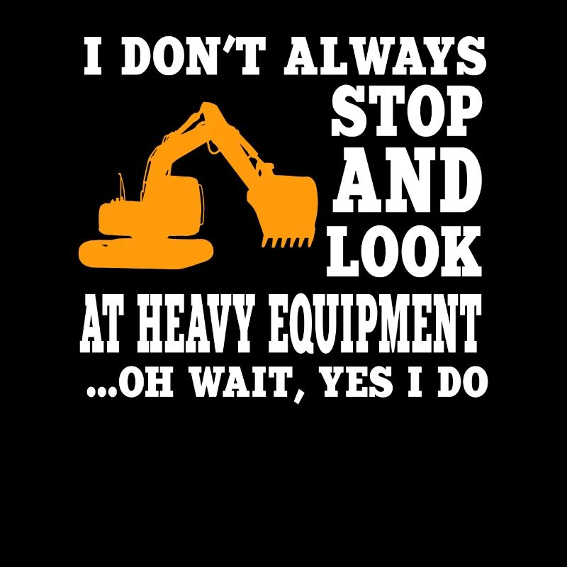 Funny saying from a heavy machine operator