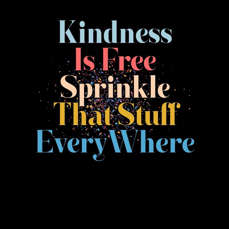 Kindness Is Free Sprinkle That Stuff Everywhere
