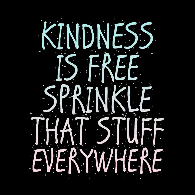 Kindness Is Free Sprinkle That Stuff Everywhere