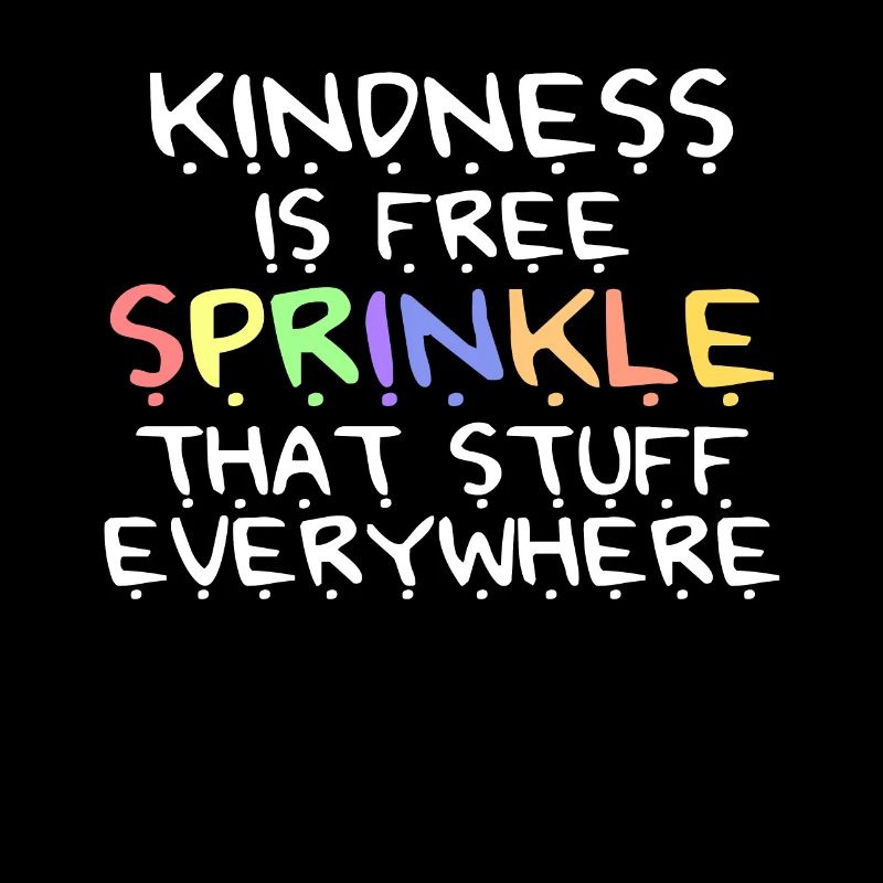Kindness Is Free Sprinkle That Stuff Everywhere