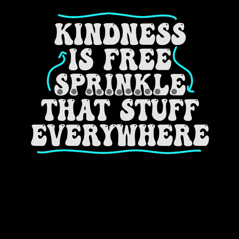 Kindness Is Free Sprinkle That Stuff Everywhere