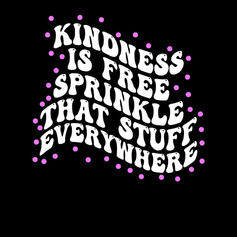 Kindness Is Free Sprinkle That Stuff Everywhere