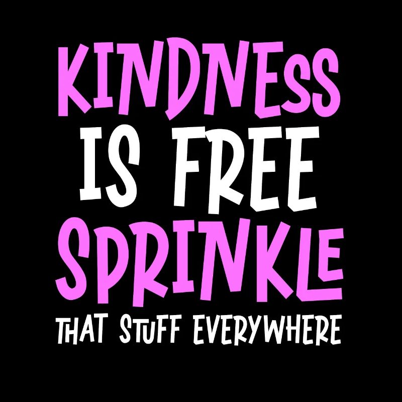 Kindness Is Free Sprinkle That Stuff Everywhere