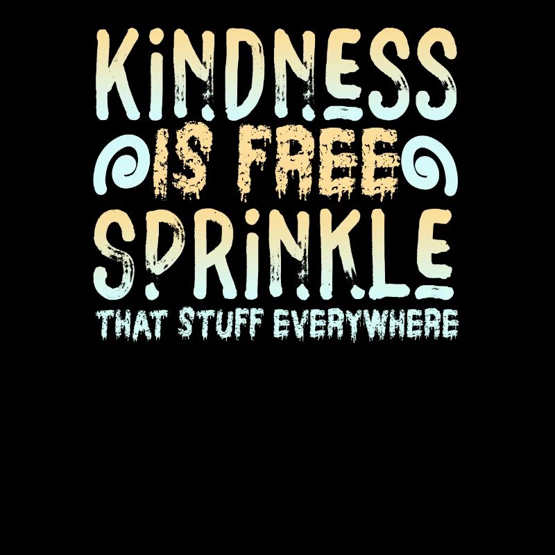 Kindness Is Free Sprinkle That Stuff Everywhere