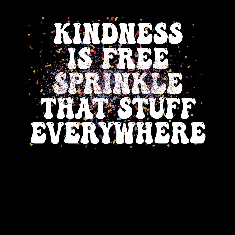 Kindness Is Free Sprinkle That Stuff Everywhere