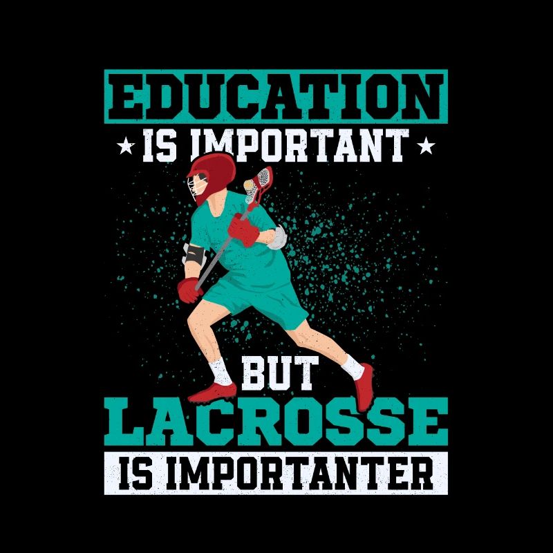 Education Is Important But Lacrosse Is Importanter
