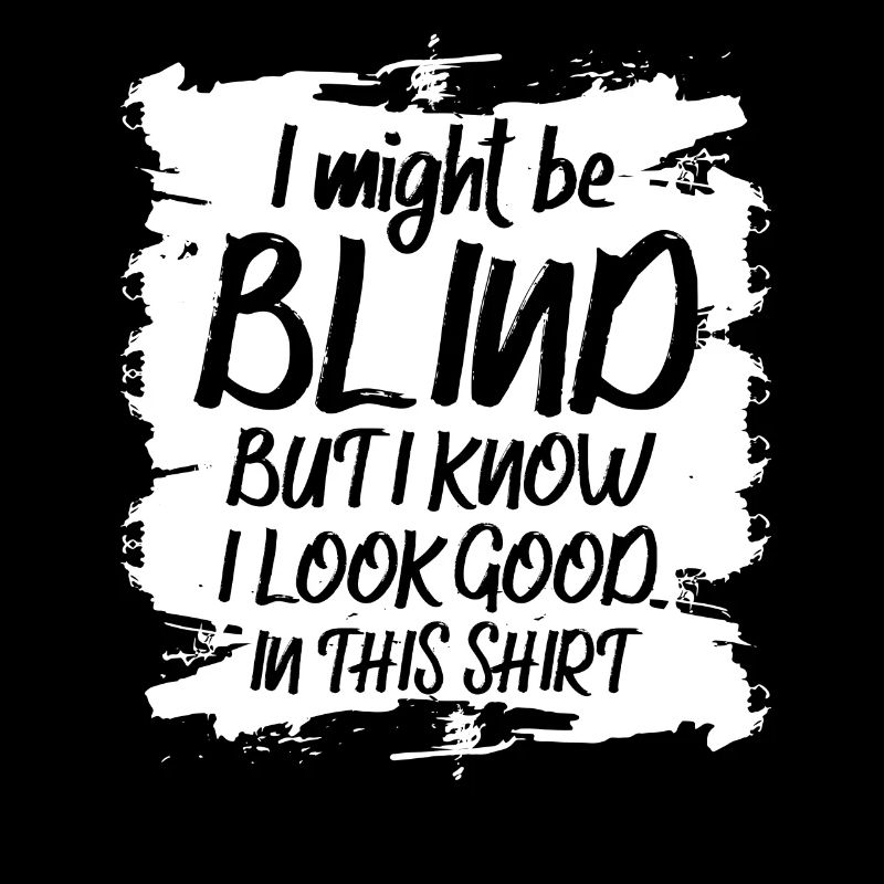 I Might Be Blind But I Know I Look Good In This