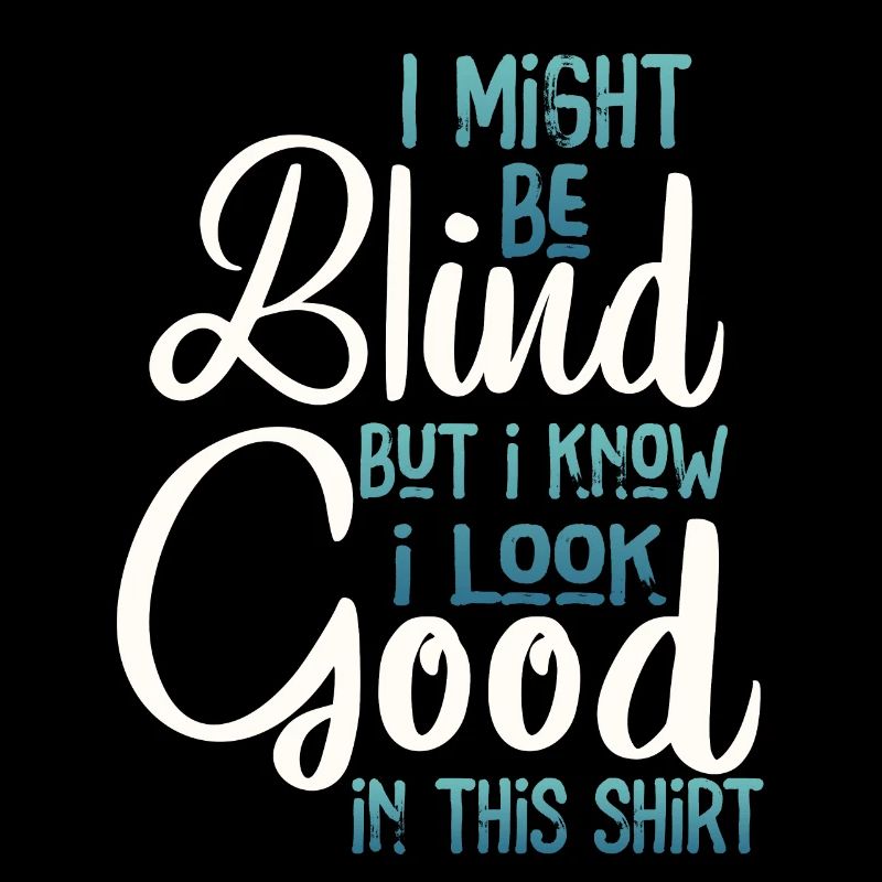 I Might Be Blind But I Know I Look Good In This